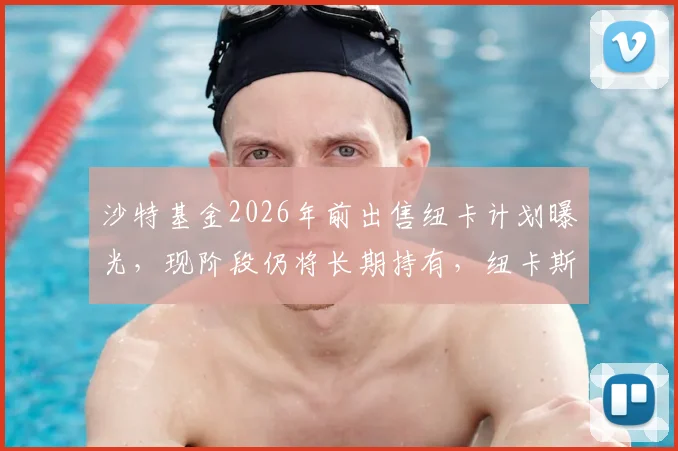 沙特基金2026年前出售纽卡计划曝光，现阶段仍将长期持有，纽卡斯尔未来何去何从？
