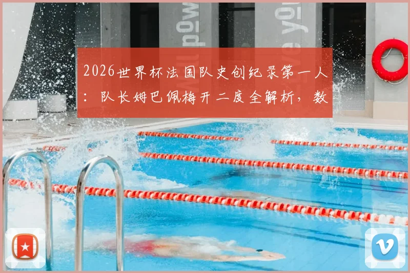 2026世界杯法国队史创纪录第一人：队长姆巴佩梅开二度全解析，数据盘点与深度问答